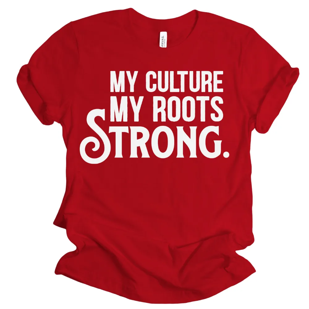 My Culture. My Roots. Strong. Unisex Shirt